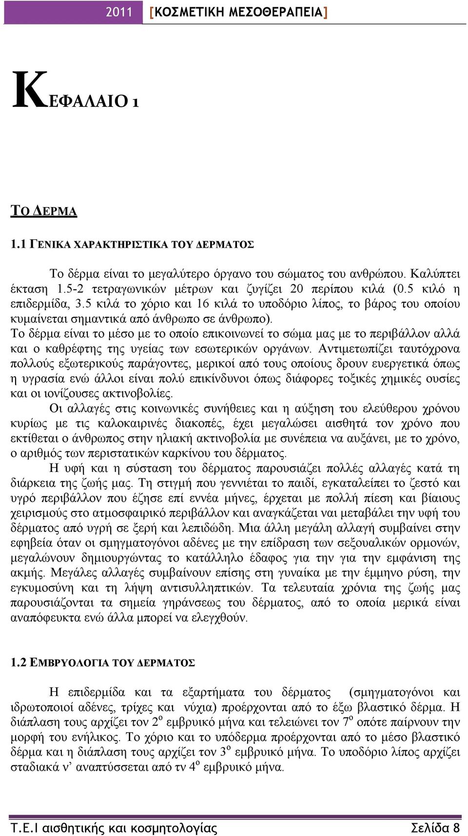 Το δέρμα είναι το μέσο με το οποίο επικοινωνεί το σώμα μας με το περιβάλλον αλλά και ο καθρέφτης της υγείας των εσωτερικών οργάνων.