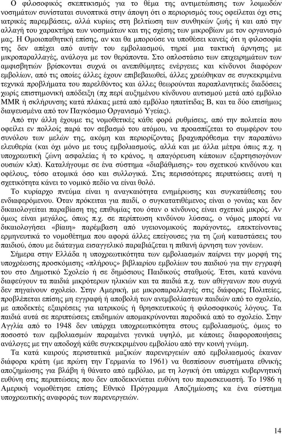 Η Οµοιοπαθητική επίσης, αν και θα µπορούσε να υποθέσει κανείς ότι η φιλοσοφία της δεν απέχει από αυτήν του εµβολιασµού, τηρεί µια τακτική άρνησης µε µικροπαραλλαγές, ανάλογα µε τον θεράποντα.