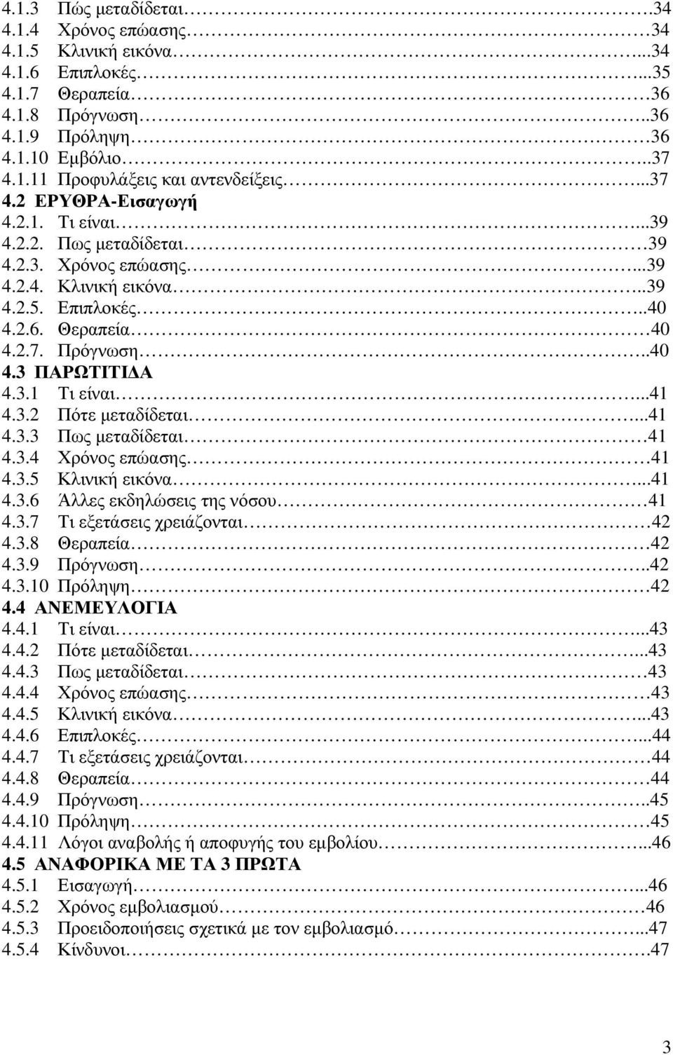 3.1 Τι είναι...41 4.3.2 Πότε µεταδίδεται...41 4.3.3 Πως µεταδίδεται 41 4.3.4 Χρόνος επώασης 41 4.3.5 Κλινική εικόνα...41 4.3.6 Άλλες εκδηλώσεις της νόσου 41 4.3.7 Τι εξετάσεις χρειάζονται 42 4.3.8 Θεραπεία 42 4.