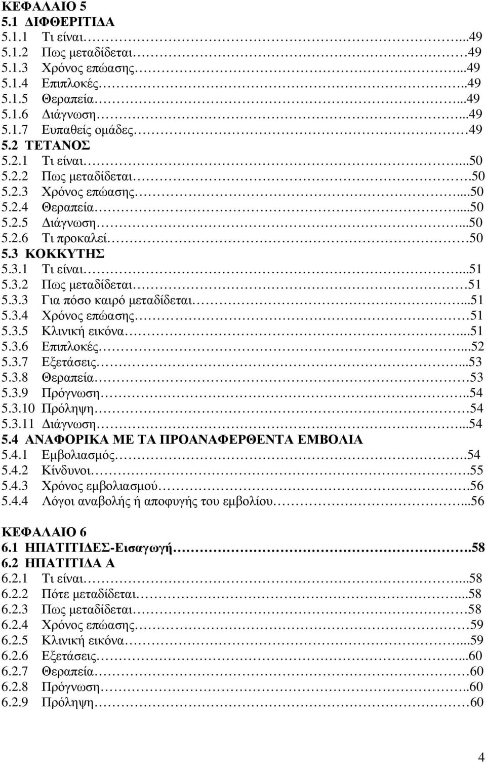 ..51 5.3.4 Χρόνος επώασης 51 5.3.5 Κλινική εικόνα...51 5.3.6 Επιπλοκές...52 5.3.7 Εξετάσεις...53 5.3.8 Θεραπεία 53 5.3.9 Πρόγνωση..54 5.3.10 Πρόληψη 54 5.3.11 ιάγνωση...54 5.4 ΑΝΑΦΟΡΙΚΑ ΜΕ ΤΑ ΠΡΟΑΝΑΦΕΡΘΕΝΤΑ ΕΜΒΟΛΙΑ 5.