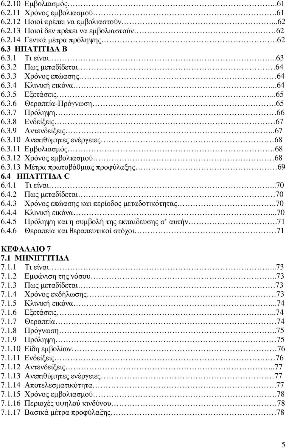 3.11 Εµβολιασµός.68 6.3.12 Χρόνος εµβολιασµού 68 6.3.13 Μέτρα πρωτοβάθµιας προφύλαξης 69 6.4 ΗΠΑΤΙΤΙ Α C 6.4.1 Τι είναι...70 6.4.2 Πως µεταδίδεται 70 6.4.3 Χρόνος επώασης και περίοδος µεταδοτικότητας.