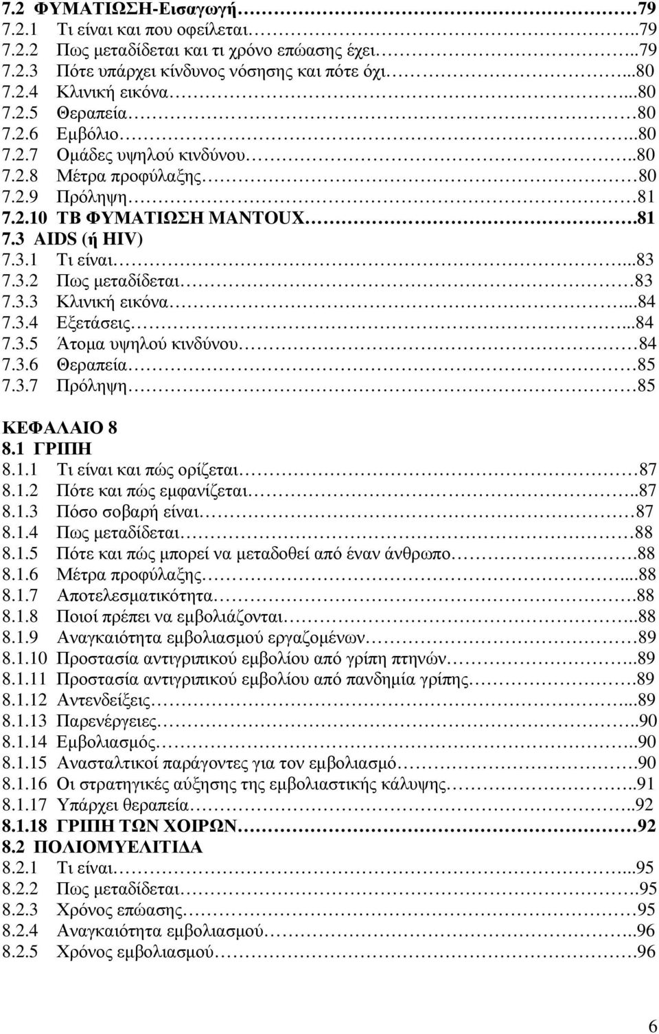 ..84 7.3.4 Εξετάσεις...84 7.3.5 Άτοµα υψηλού κινδύνου 84 7.3.6 Θεραπεία 85 7.3.7 Πρόληψη 85 ΚΕΦΑΛΑΙΟ 8 8.1 ΓΡΙΠΗ 8.1.1 Τι είναι και πώς ορίζεται 87 8.1.2 Πότε και πώς εµφανίζεται..87 8.1.3 Πόσο σοβαρή είναι 87 8.