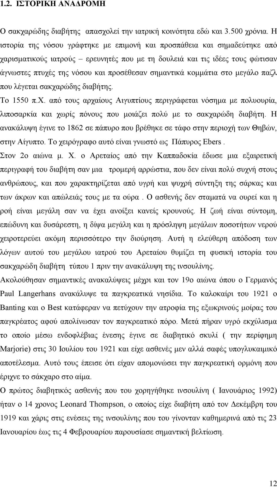 σημαντικά κομμάτια στο μεγάλο παζλ που λέγεται σακχαρώδης διαβήτης. Το 1550 π.χ. από τους αρχαίους Αιγυπτίους περιγράφεται νόσημα με πολυουρία, λιποσαρκία και χωρίς πόνους που μοιάζει πολύ με το σακχαρώδη διαβήτη.