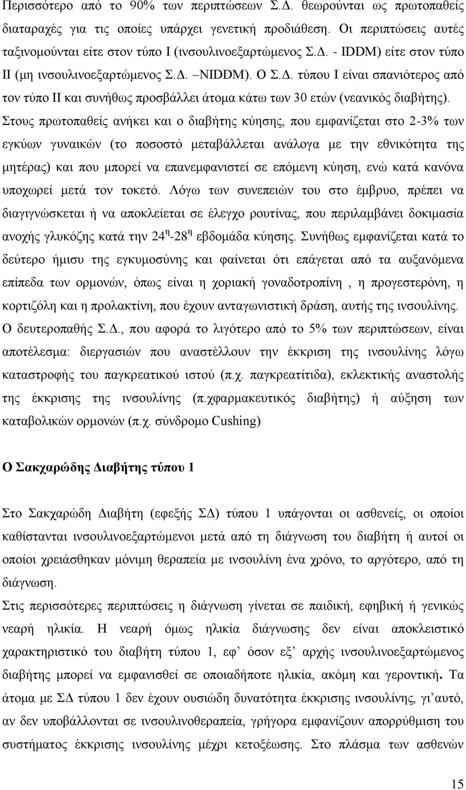 Στους πρωτοπαθείς ανήκει και ο διαβήτης κύησης, που εμφανίζεται στο 2-3% των εγκύων γυναικών (το ποσοστό μεταβάλλεται ανάλογα με την εθνικότητα της μητέρας) και που μπορεί να επανεμφανιστεί σε