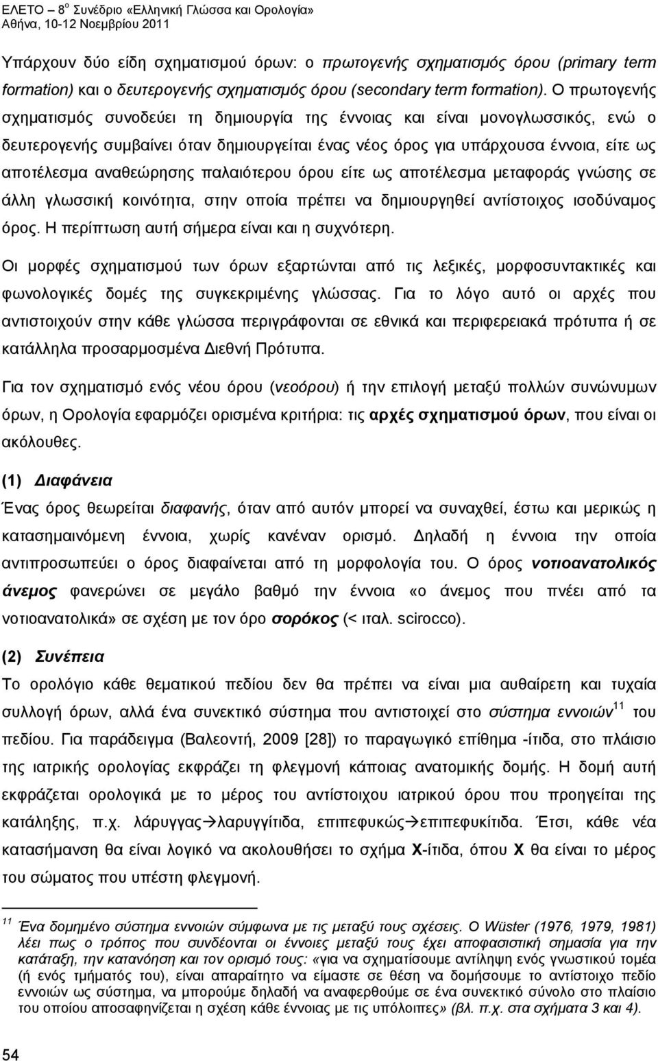 αναθεώρησης παλαιότερου όρου είτε ως αποτέλεσμα μεταφοράς γνώσης σε άλλη γλωσσική κοινότητα, στην οποία πρέπει να δημιουργηθεί αντίστοιχος ισοδύναμος όρος.