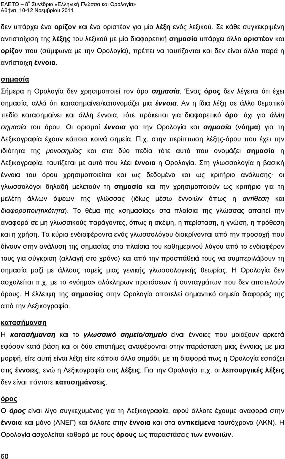 αντίστοιχη έννοια. σημασία Σήμερα η Ορολογία δεν χρησιμοποιεί τον όρο σημασία. Ένας όρος δεν λέγεται ότι έχει σημασία, αλλά ότι κατασημαίνει/κατονομάζει μια έννοια.