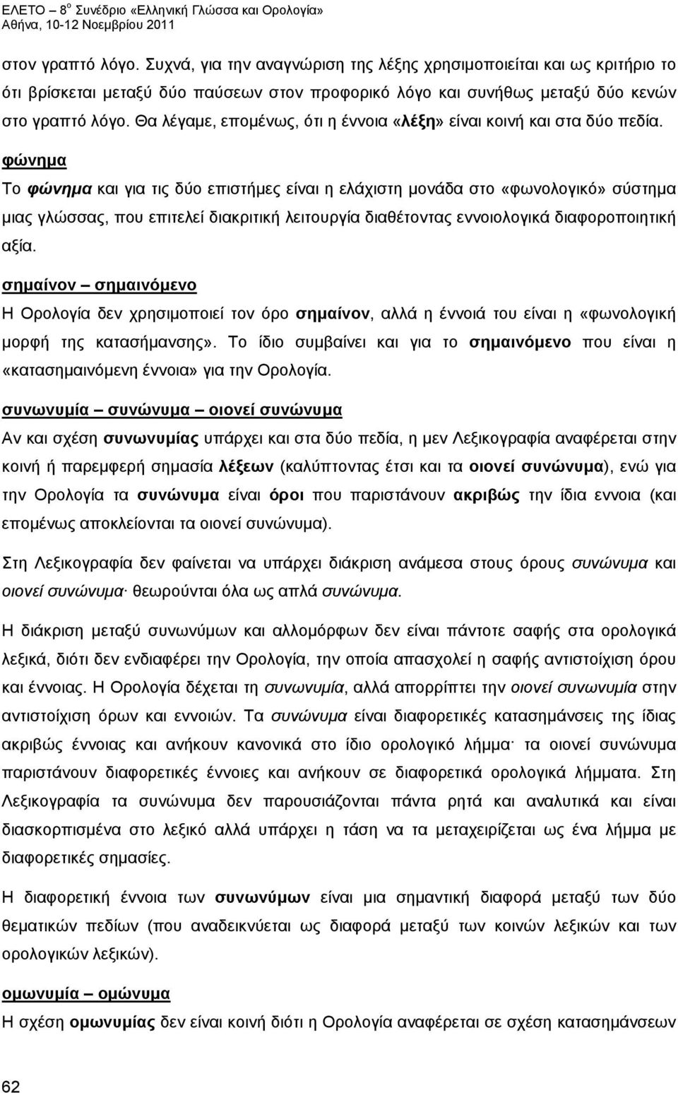 φώνημα Το φώνημα και για τις δύο επιστήμες είναι η ελάχιστη μονάδα στο «φωνολογικό» σύστημα μιας γλώσσας, που επιτελεί διακριτική λειτουργία διαθέτοντας εννοιολογικά διαφοροποιητική αξία.