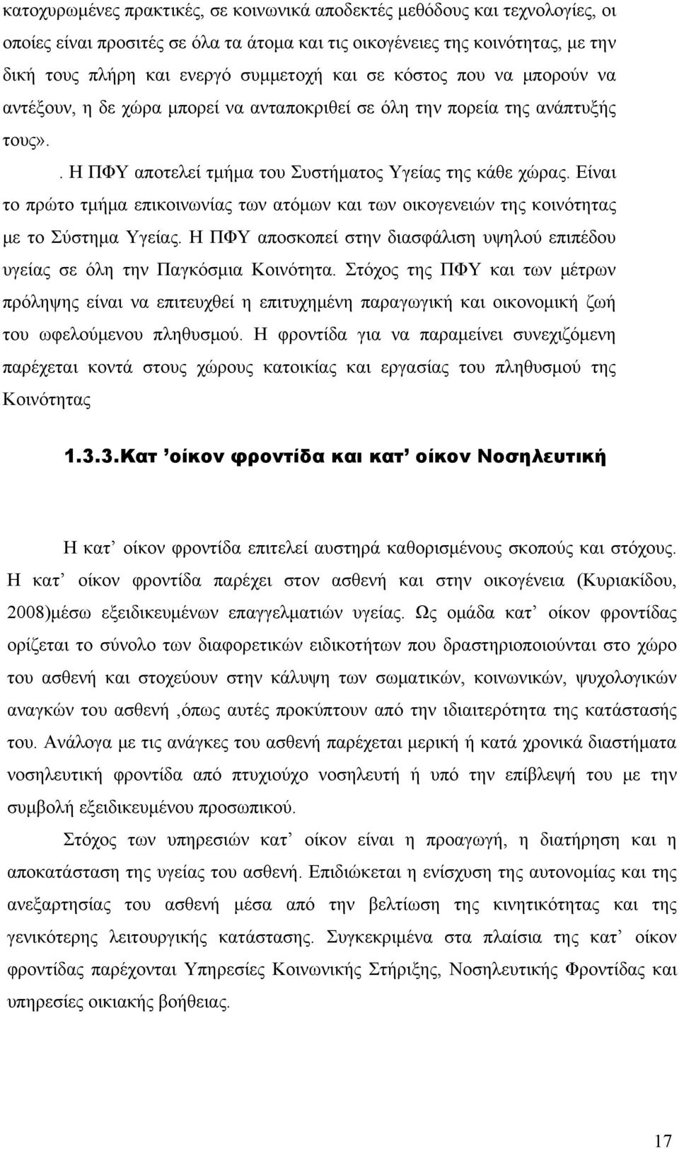 Είναι το πρώτο τμήμα επικοινωνίας των ατόμων και των οικογενειών της κοινότητας με το Σύστημα Υγείας. Η ΠΦΥ αποσκοπεί στην διασφάλιση υψηλού επιπέδου υγείας σε όλη την Παγκόσμια Κοινότητα.