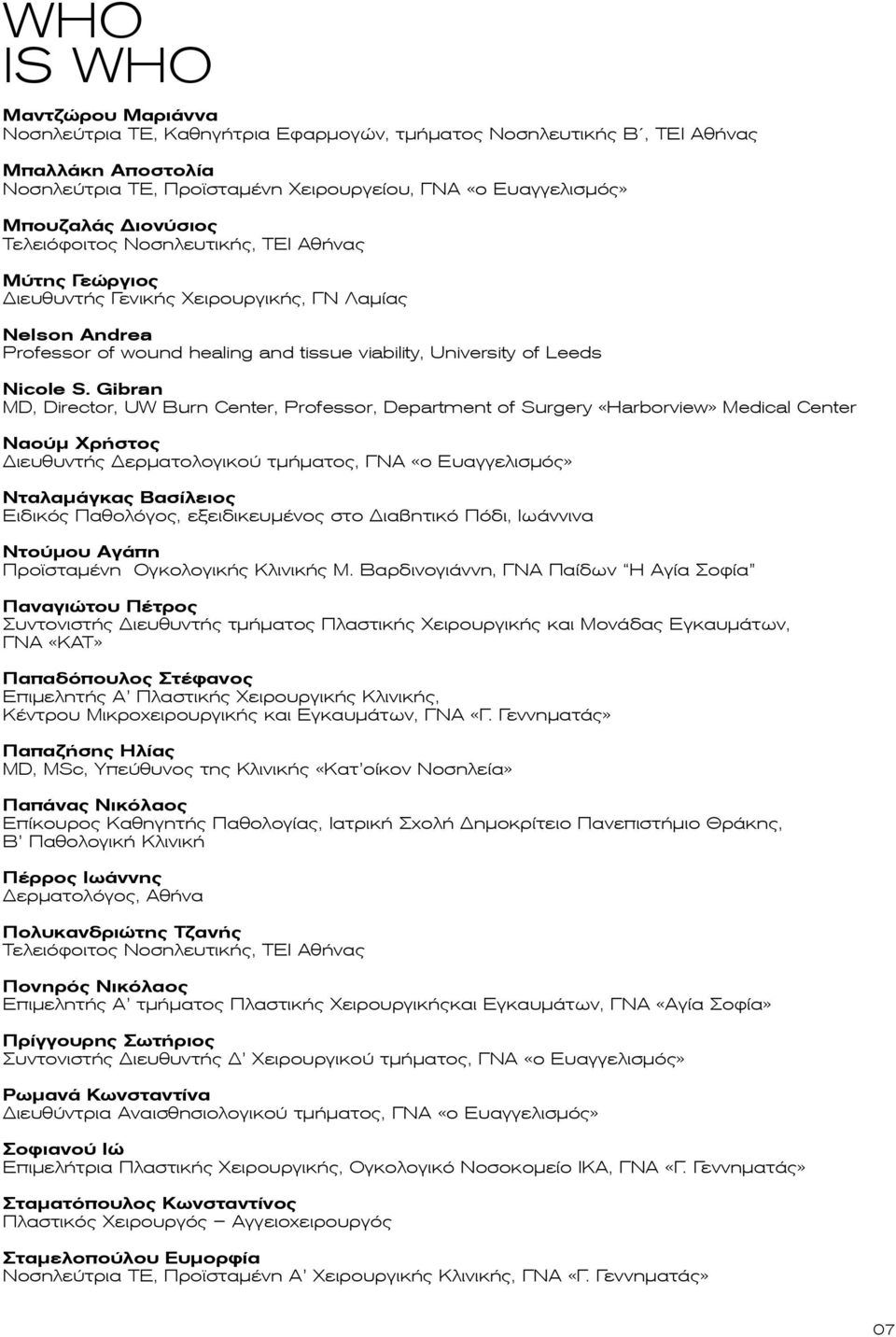 Gibran MD, Director, UW Burn Center, Professor, Department of Surgery «Harborview» Medical Center Ναούµ Χρήστος Διευθυντής Δερµατολογικού τµήµατος, ΓΝΑ «ο Ευαγγελισµός» Νταλαµάγκας Βασίλειος Ειδικός