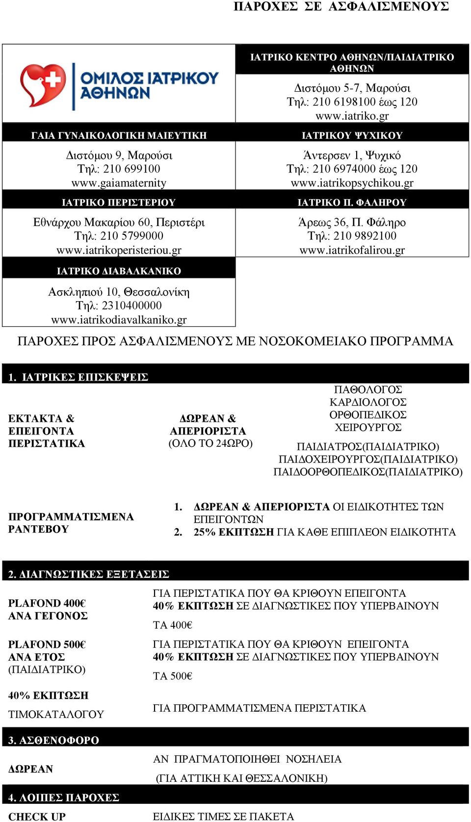 gr ΙΑΤΡΙΚΟ Π. ΦΑΛΗΡΟΥ Άρεως 36, Π. Φάληρο Τηλ: 210 9892100 www.iatrikofalirou.gr ΙΑΤΡΙΚΟ ΔΙΑΒΑΛΚΑΝΙΚΟ Ασκληπιού 10, Θεσσαλονίκη Τηλ: 2310400000 www.iatrikodiavalkaniko.