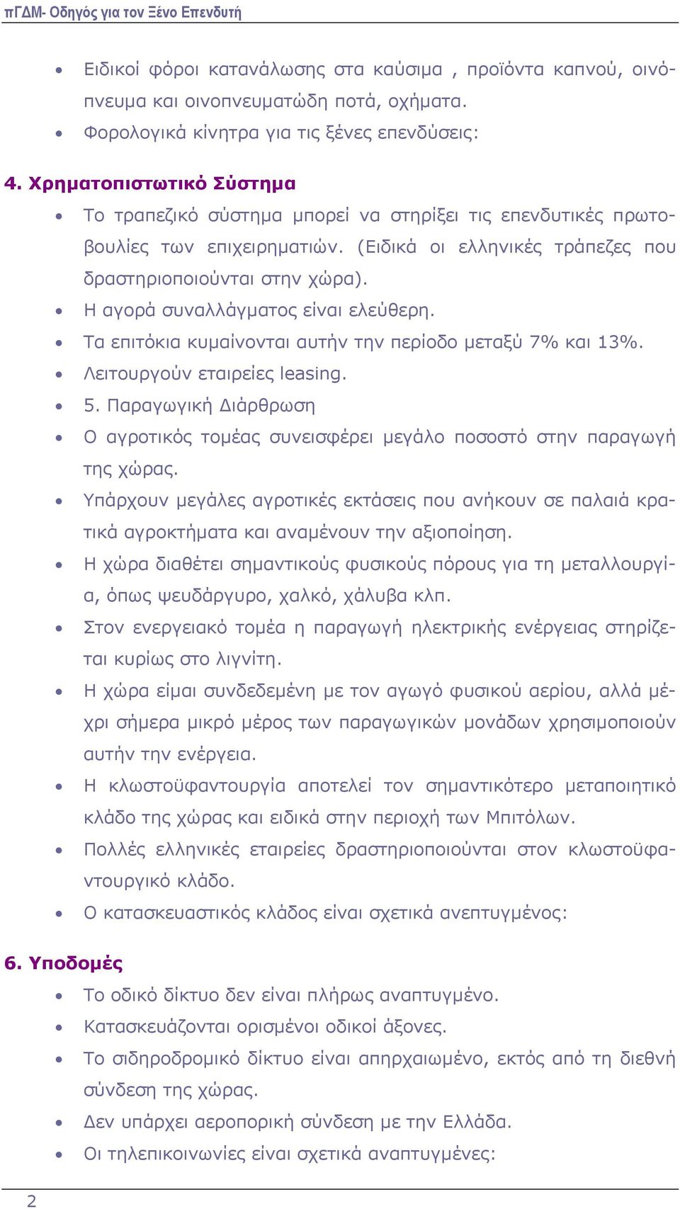 Η αγορά συναλλάγματος είναι ελεύθερη. Τα επιτόκια κυμαίνονται αυτήν την περίοδο μεταξύ 7% και 13%. Λειτουργούν εταιρείες leasing. 5.