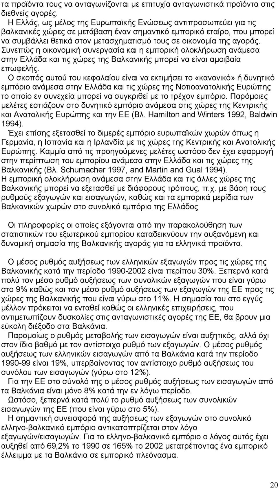 αγοράς. Συνεπώς η οικονομική συνεργασία και η εμπορική ολοκλήρωση ανάμεσα στην Ελλάδα και τις χώρες της Βαλκανικής μπορεί να είναι αμοιβαία επωφελής.