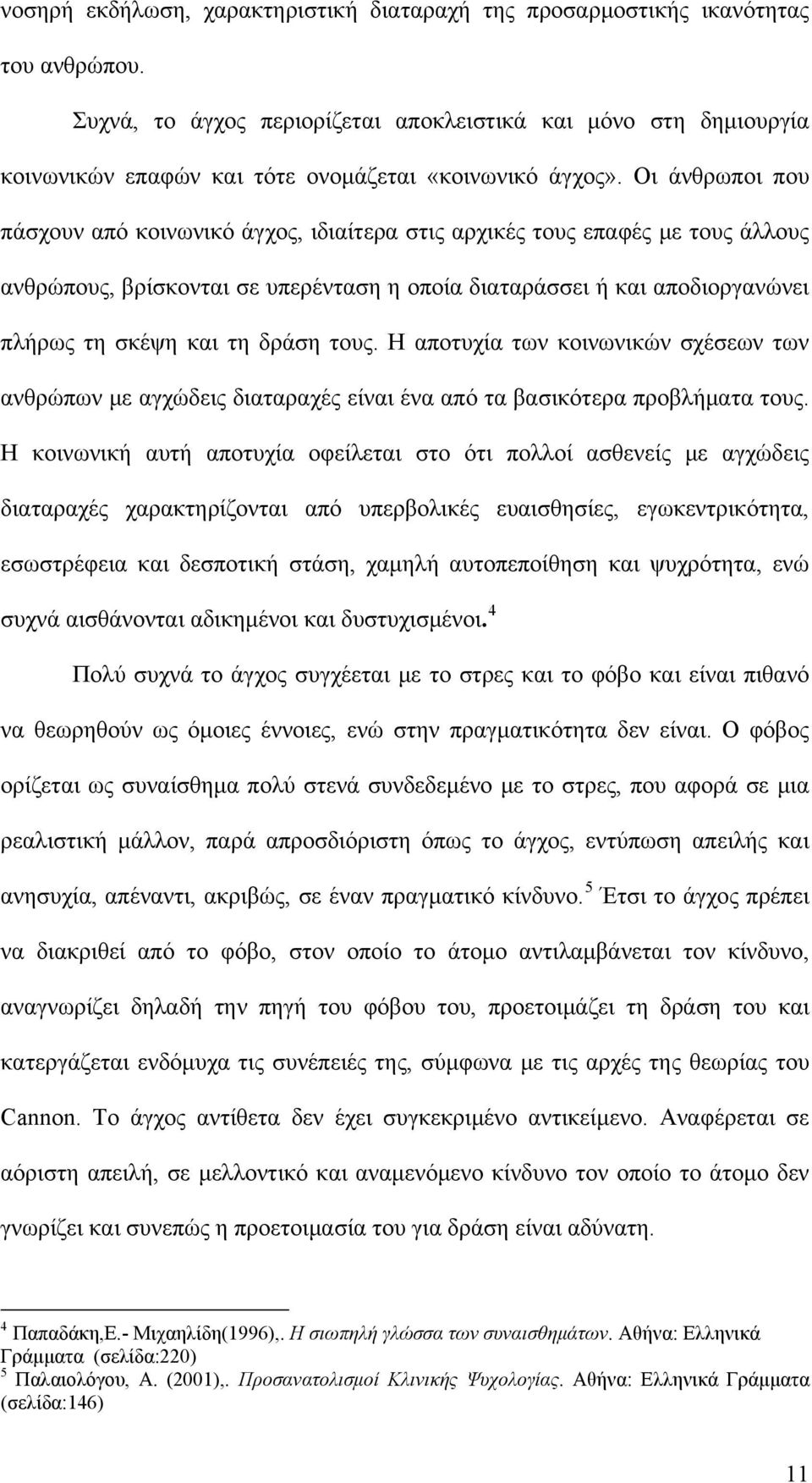 Οι άνθρωποι που πάσχουν από κοινωνικό άγχος, ιδιαίτερα στις αρχικές τους επαφές με τους άλλους ανθρώπους, βρίσκονται σε υπερένταση η οποία διαταράσσει ή και αποδιοργανώνει πλήρως τη σκέψη και τη