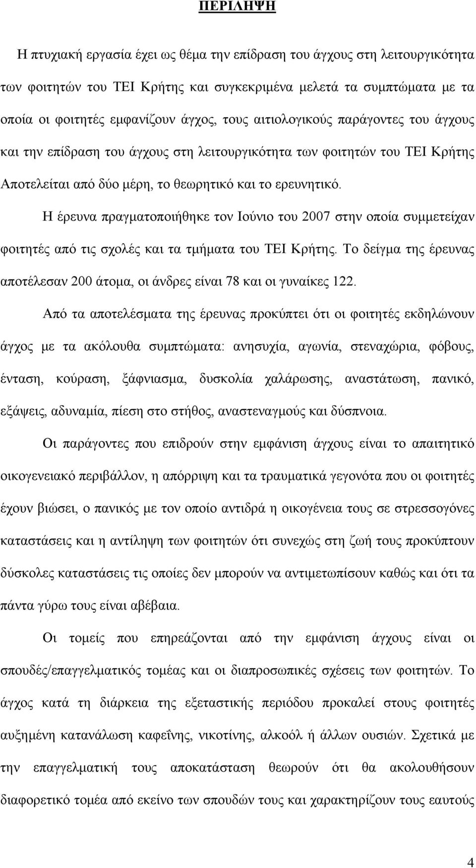 Η έρευνα πραγματοποιήθηκε τον Ιούνιο του 2007 στην οποία συμμετείχαν φοιτητές από τις σχολές και τα τμήματα του ΤΕΙ Κρήτης.