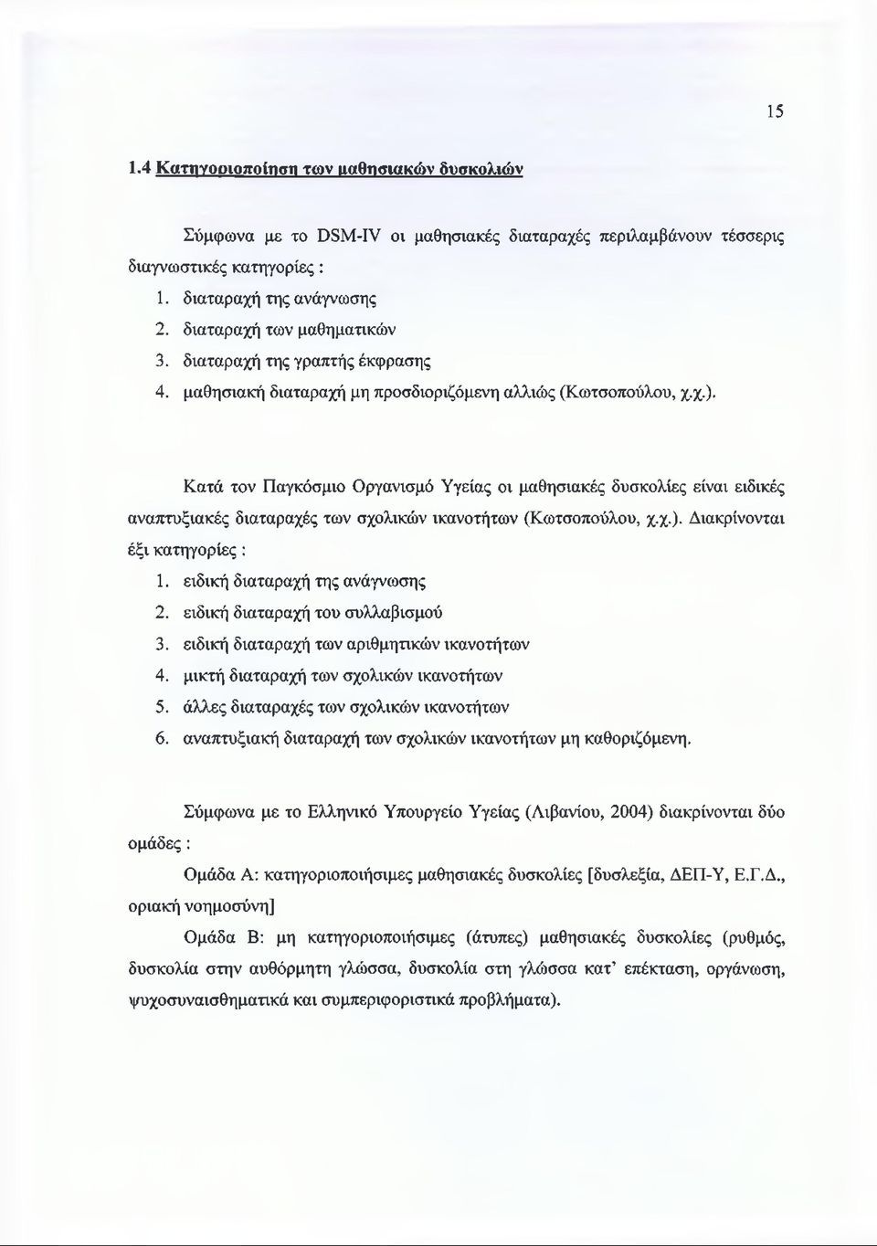 Κατά τον Παγκόσμιο Οργανισμό Υγείας οι μαθησιακές δυσκολίες είναι ειδικές αναπτυξιακές διαταραχές των σχολικών ικανοτήτων (Κωτσοπούλου, χ.χ.). Διακρίνονται έξι κατηγορίες : 1.