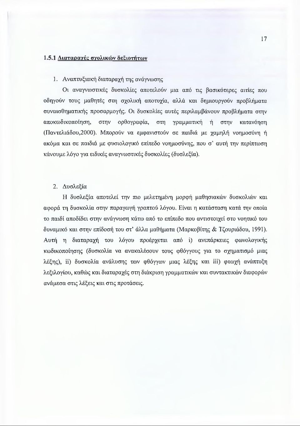 προσαρμογής. Οι δυσκολίες αυτές περιλαμβάνουν προβλήματα στην αποκωδικοποίηση, στην ορθογραφία, στη γραμματική ή στην κατανόηση (Παντελιάδου,2000).