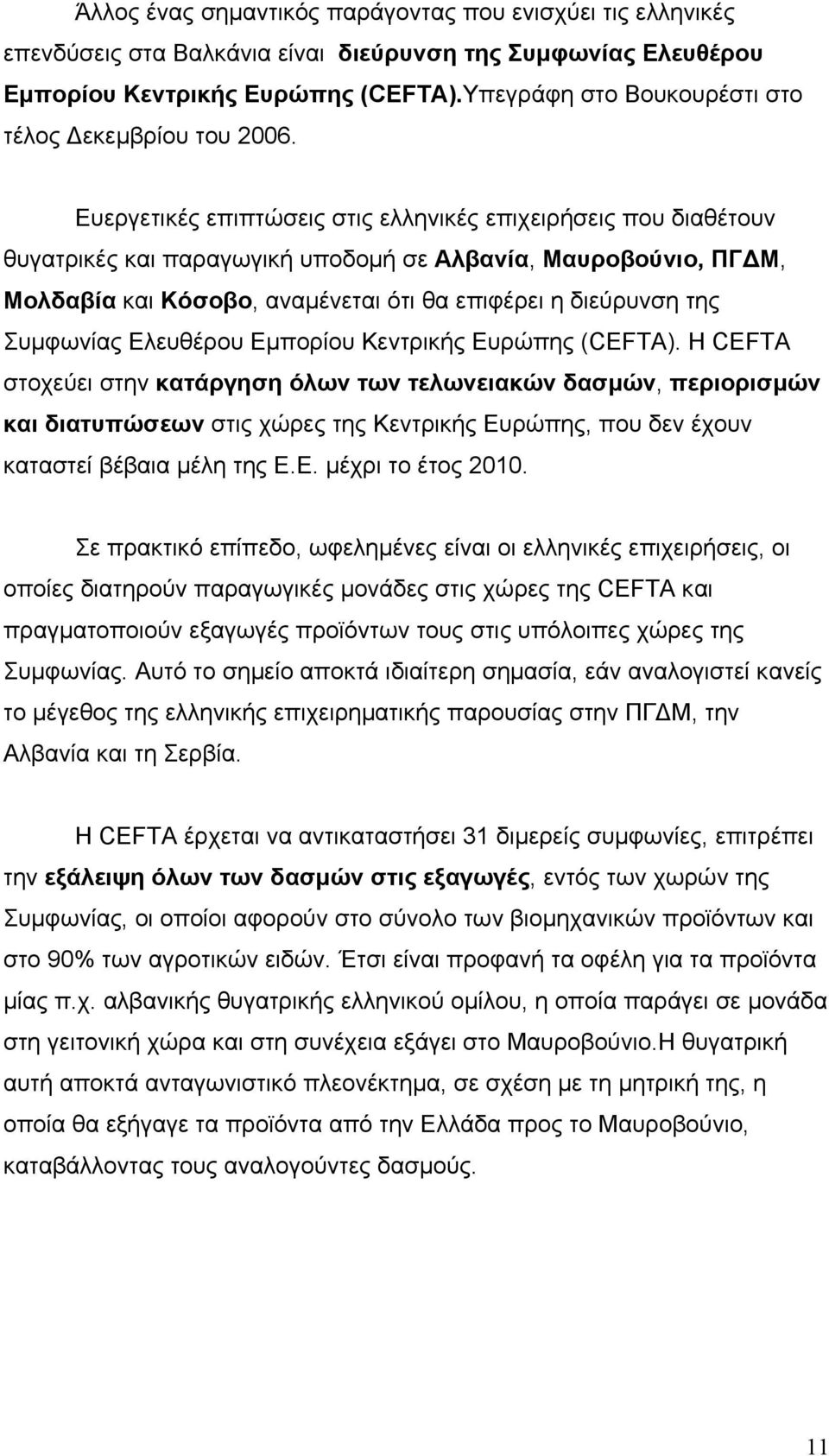 Ευεργετικές επιπτώσεις στις ελληνικές επιχειρήσεις που διαθέτουν θυγατρικές και παραγωγική υποδομή σε Αλβανία, Μαυροβούνιο, ΠΓΔΜ, Μολδαβία και Κόσοβο, αναμένεται ότι θα επιφέρει η διεύρυνση της