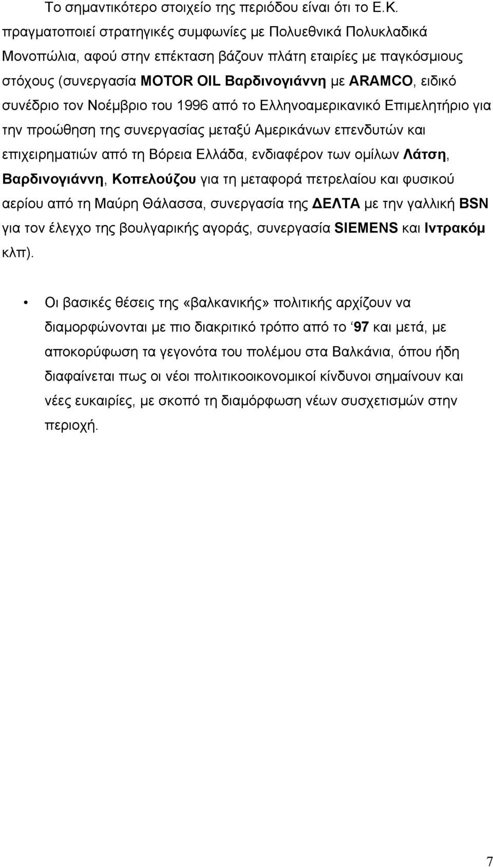 τον Νοέμβριο του 1996 από το Ελληνοαμερικανικό Επιμελητήριο για την προώθηση της συνεργασίας μεταξύ Αμερικάνων επενδυτών και επιχειρηματιών από τη Βόρεια Ελλάδα, ενδιαφέρον των ομίλων Λάτση,