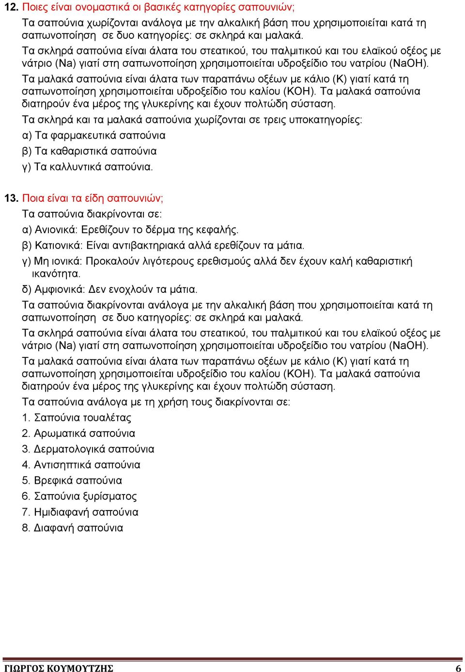 Τα μαλακά σαπούνια είναι άλατα των παραπάνω οξέων με κάλιο (Κ) γιατί κατά τη σαπωνοποίηση χρησιμοποιείται υδροξείδιο του καλίου (ΚΟΗ).