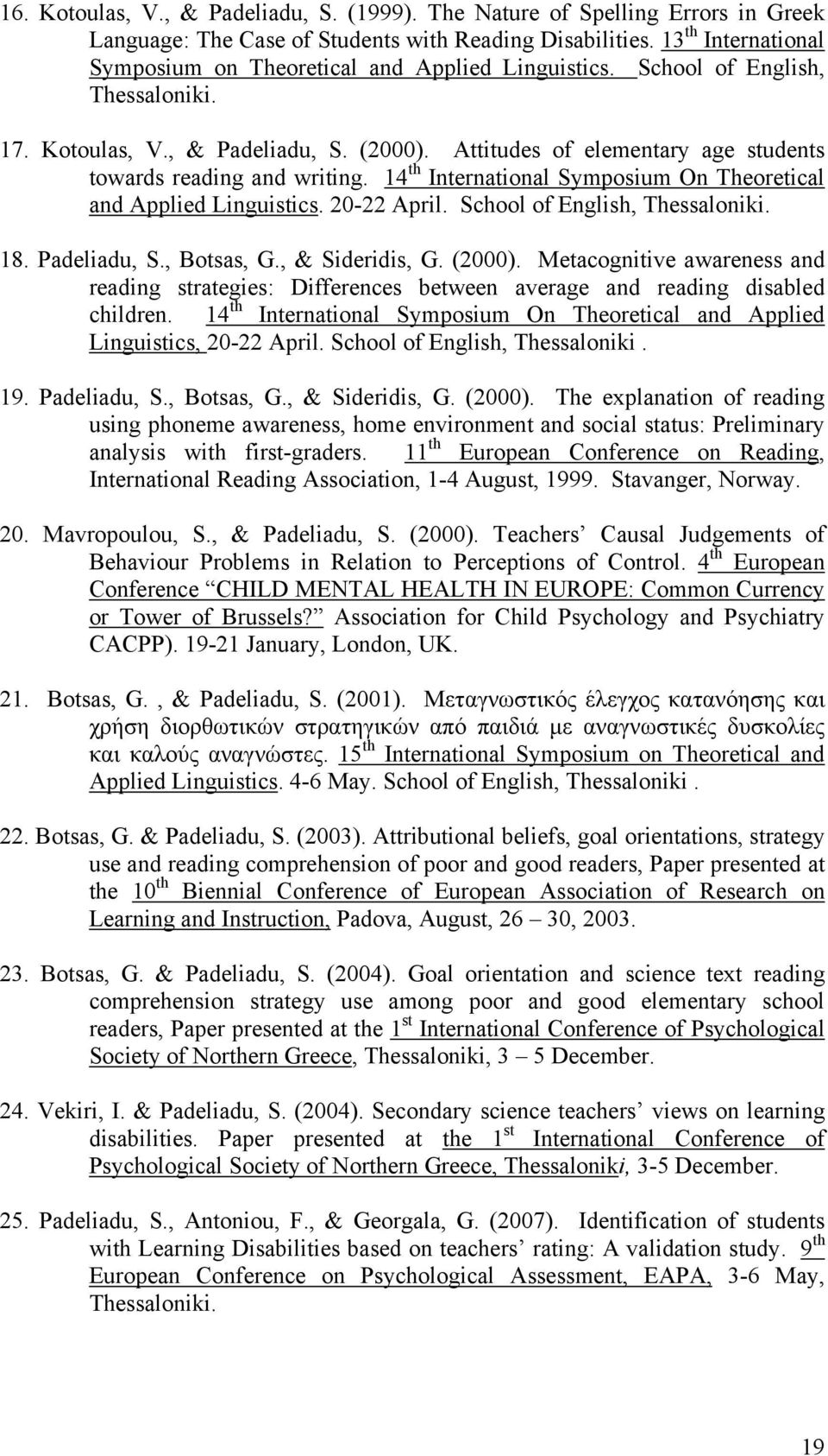 Attitudes of elementary age students towards reading and writing. 14 th International Symposium On Theoretical and Applied Linguistics. 20-22 April. School of English, Thessaloniki. 18. Padeliadu, S.