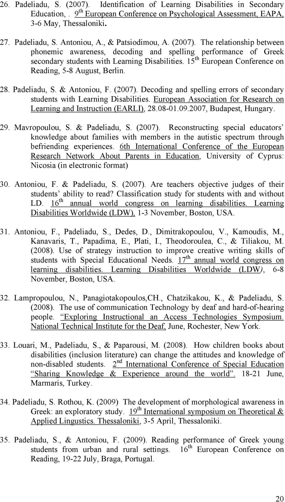 15 th European Conference on Reading, 5-8 August, Berlin. 28. Padeliadu, S. & Antoniou, F. (2007). Decoding and spelling errors of secondary students with Learning Disabilities.