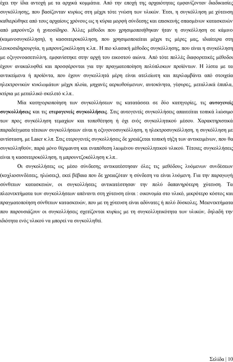 Άλλες μέθοδοι που χρησιμοποιήθηκαν ήταν η συγκόλληση σε κάμινο (καμινοσυγκόλληση), η κασσιτεροκόλληση, που χρησιμοποιείται μέχρι τις μέρες μας, ιδιαίτερα στη λευκοσιδηρουργία, η μπρουτζοκόλληση κ.λπ.