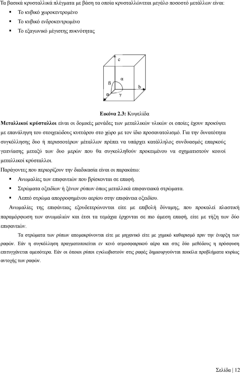 Για την δυνατότητα συγκόλλησης δυο ή περισσοτέρων μέταλλων πρέπει να υπάρχει κατάλληλος συνδυασμός επαρκούς γειτνίασης μεταξύ των δυο μερών που θα συγκολληθούν προκειμένου να σχηματιστούν κοινοί