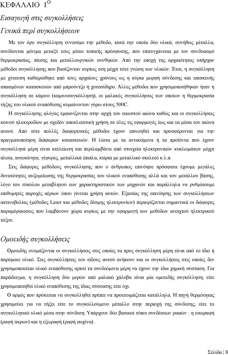 Από την εποχή της αρχαιότητας υπήρχαν μέθοδοι συγκόλλησης που βασίζονταν κυρίως στη μέχρι τότε γνώση των υλικών.