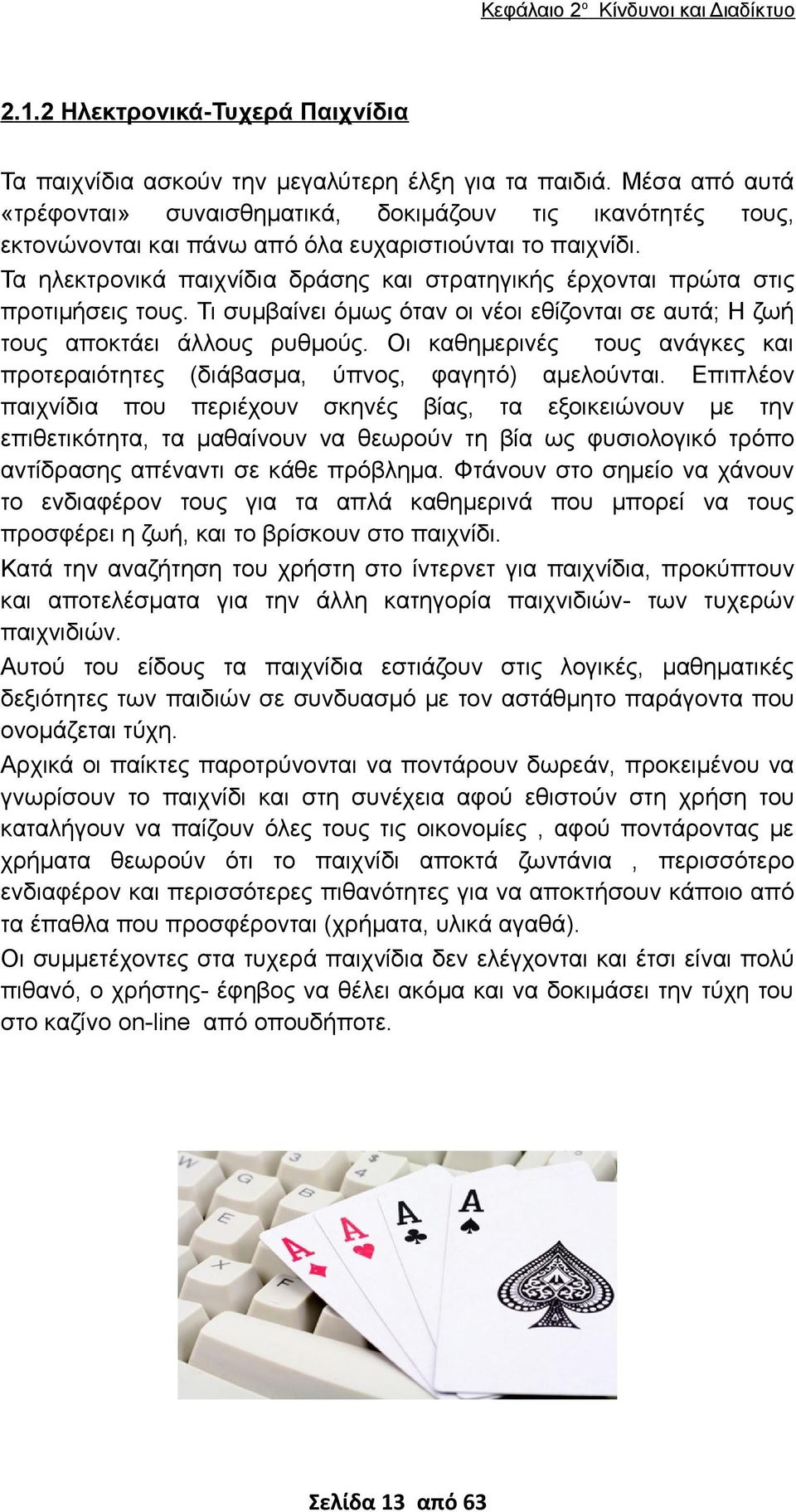 Τα ηλεκτρονικά παιχνίδια δράσης και στρατηγικής έρχονται πρώτα στις προτιμήσεις τους. Τι συμβαίνει όμως όταν οι νέοι εθίζονται σε αυτά; Η ζωή τους αποκτάει άλλους ρυθμούς.