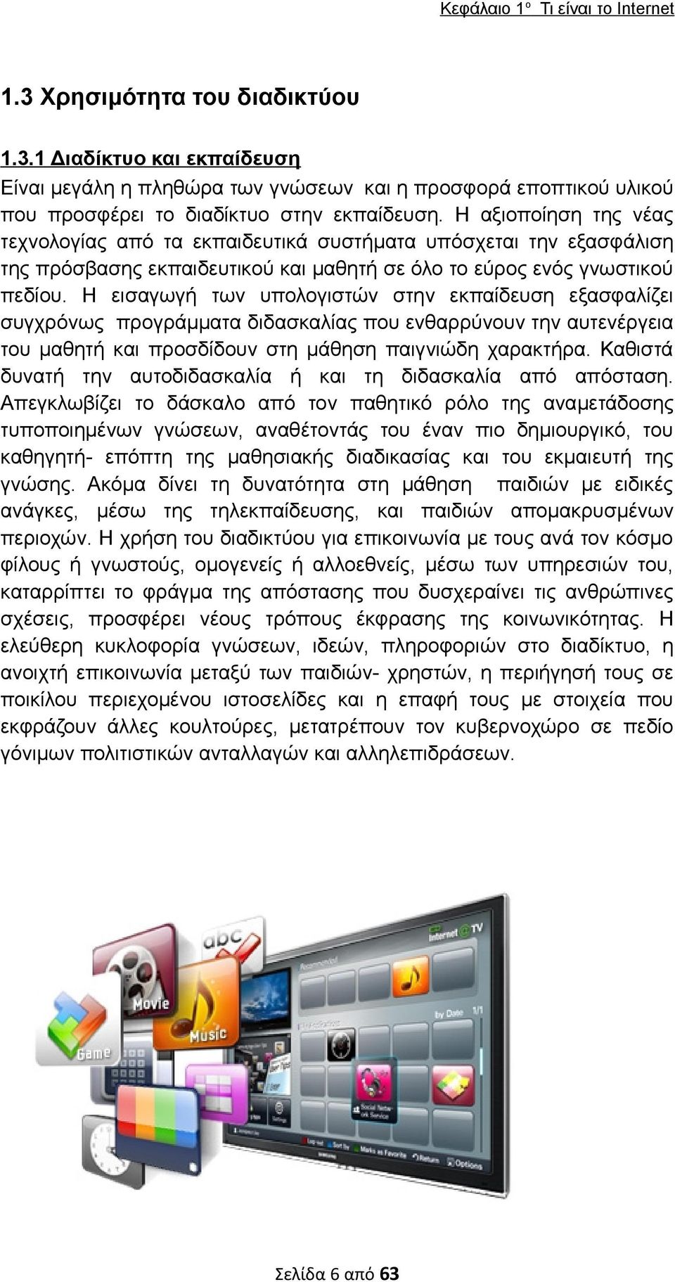 Η εισαγωγή των υπολογιστών στην εκπαίδευση εξασφαλίζει συγχρόνως προγράμματα διδασκαλίας που ενθαρρύνουν την αυτενέργεια του μαθητή και προσδίδουν στη μάθηση παιγνιώδη χαρακτήρα.