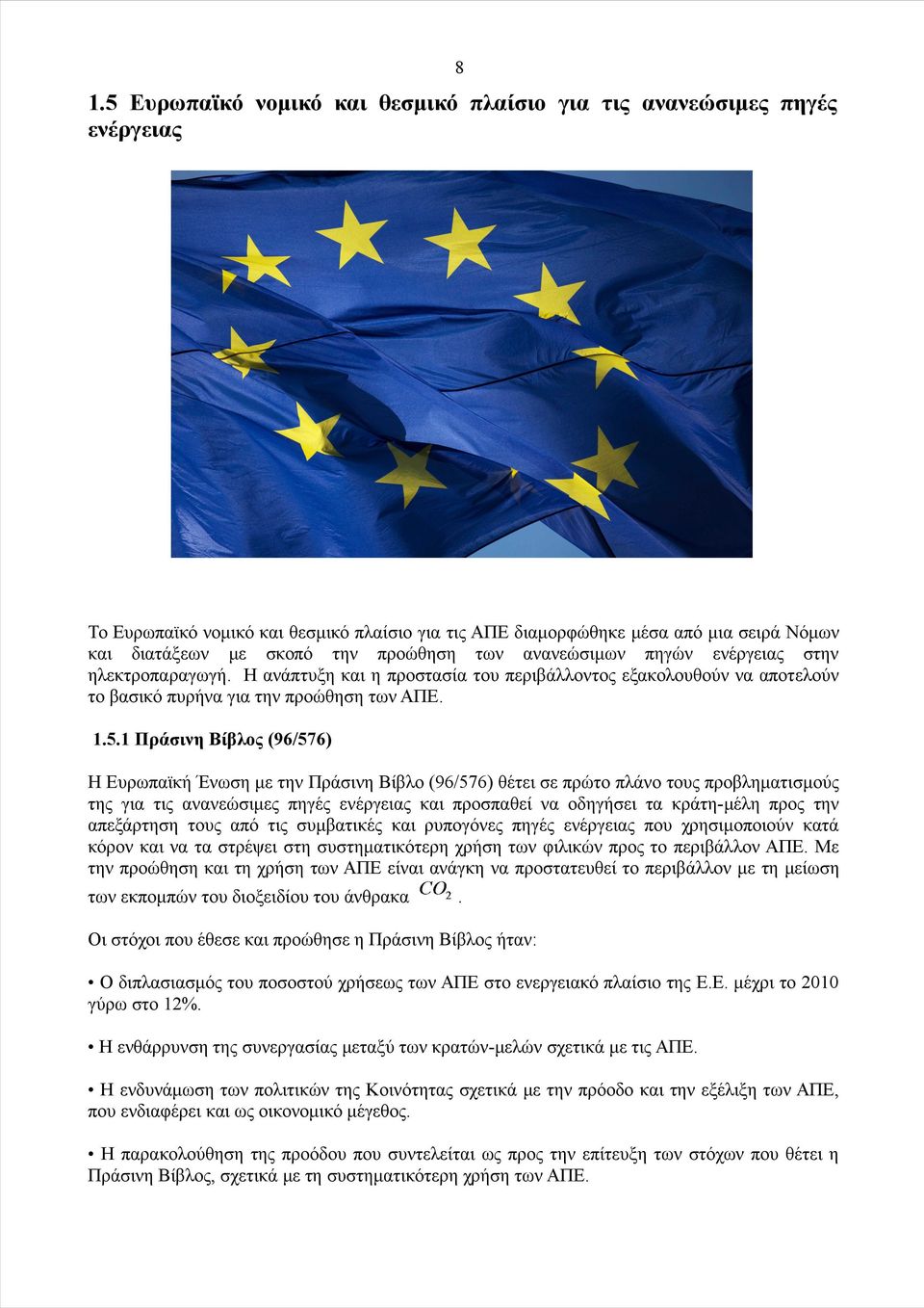 1 Πράσινη Βίβλος (96/576) Η Ευρωπαϊκή Ένωση με την Πράσινη Βίβλο (96/576) θέτει σε πρώτο πλάνο τους προβληματισμούς της για τις ανανεώσιμες πηγές ενέργειας και προσπαθεί να οδηγήσει τα κράτη-μέλη