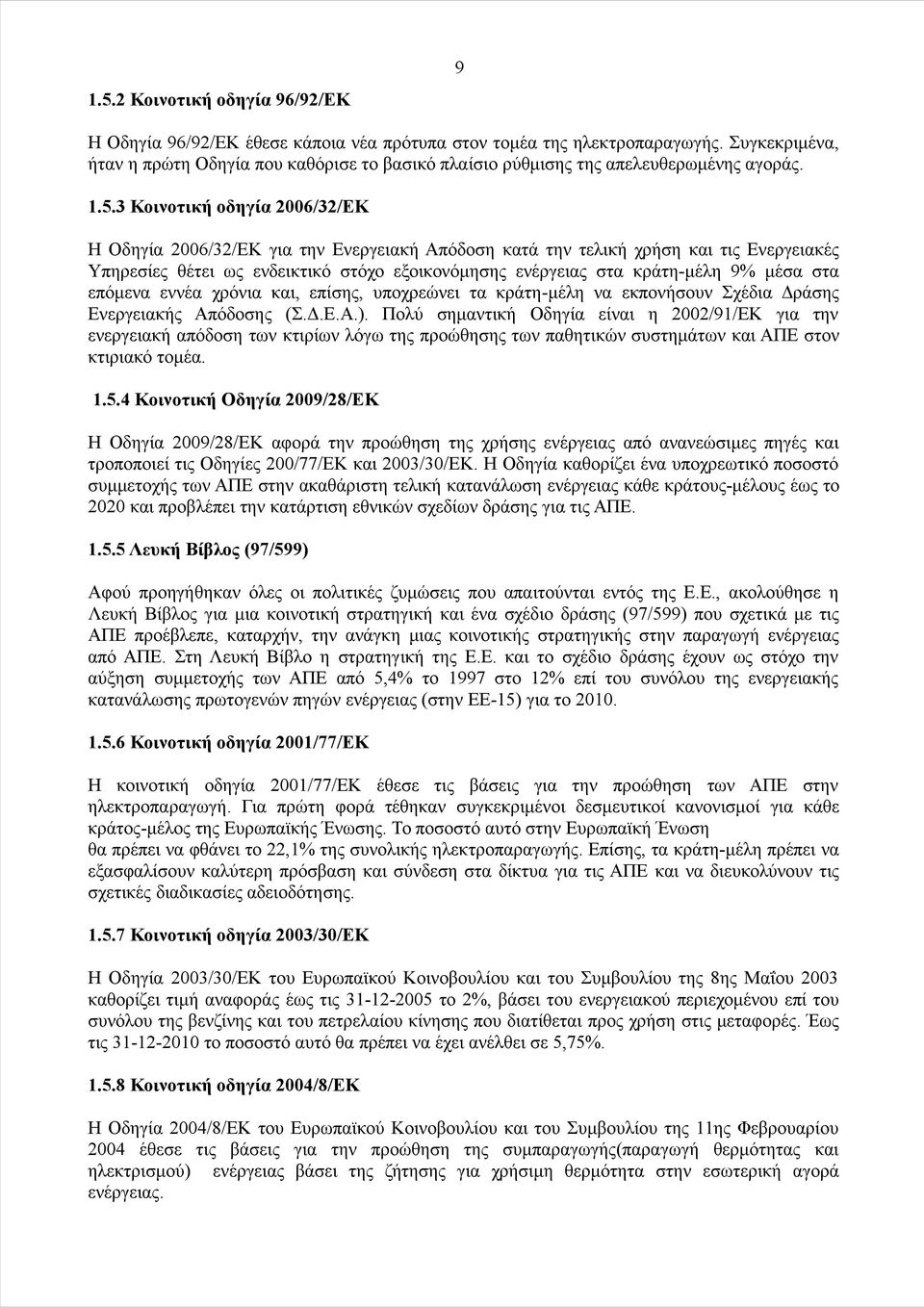 3 Κοινοτική οδηγία 2006/32/EΚ Η Οδηγία 2006/32/ΕΚ για την Ενεργειακή Απόδοση κατά την τελική χρήση και τις Ενεργειακές Υπηρεσίες θέτει ως ενδεικτικό στόχο εξοικονόμησης ενέργειας στα κράτη-μέλη 9%