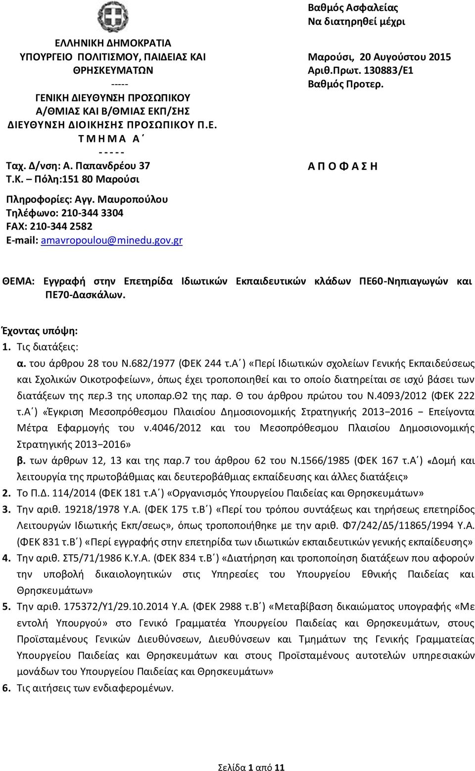 130883/Ε1 Βαθμός Προτερ. Α Π Ο Φ Α Σ Η ΘΕΜΑ: Εγγραφή στην Επετηρίδα Ιδιωτικών Εκπαιδευτικών κλάδων ΠΕ60-Νηπιαγωγών και ΠΕ70-Δασκάλων. Έχοντας υπόψη: 1. Τις διατάξεις: α. του άρθρου 28 του Ν.