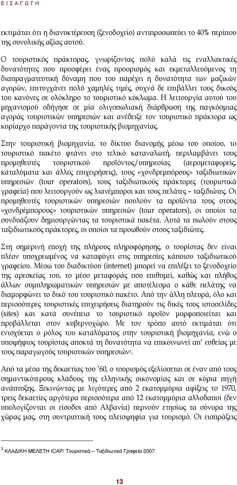 ιτυγχάνει ολύ χαµηλές τιµές, συχνά δε ε ιβάλλει τους δικούς του κανόνες σε ολόκληρο το τουριστικό κύκλωµα.