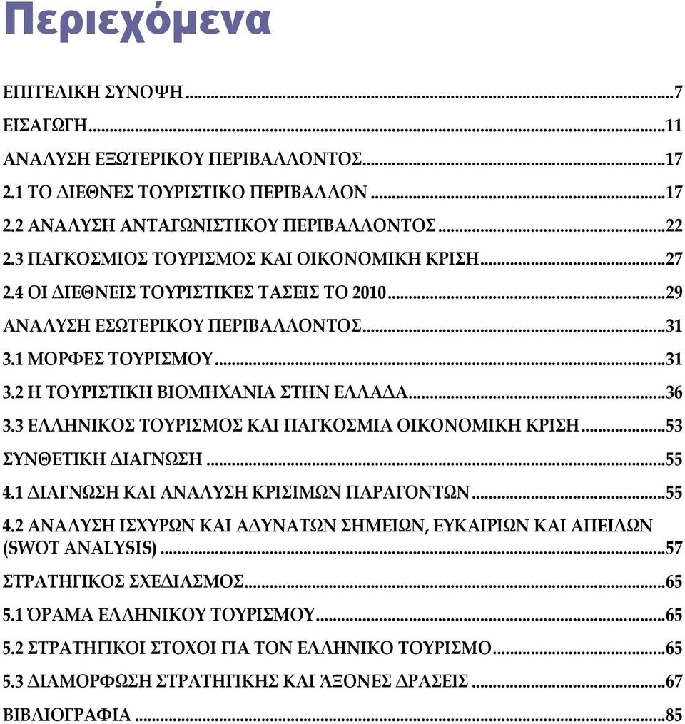 ..36 3.3 ΕΛΛΗΝΙΚΟΣ ΤΟΥΡΙΣΜΟΣ ΚΑΙ ΠΑΓΚΟΣΜΙΑ ΟΙΚΟΝΟΜΙΚΗ ΚΡΙΣΗ...53 ΣΥΝΘΕΤΙΚΗ ΙΑΓΝΩΣΗ...55 4.1 ΙΑΓΝΩΣΗ ΚΑΙ ΑΝΑΛΥΣΗ ΚΡΙΣΙΜΩΝ ΠΑΡΑΓΟΝΤΩΝ...55 4.2 ΑΝΑΛΥΣΗ ΙΣΧΥΡΩΝ ΚΑΙ Α ΥΝΑΤΩΝ ΣΗΜΕΙΩΝ, ΕΥΚΑΙΡΙΩΝ ΚΑΙ ΑΠΕΙΛΩΝ (SWOT ANALYSIS).