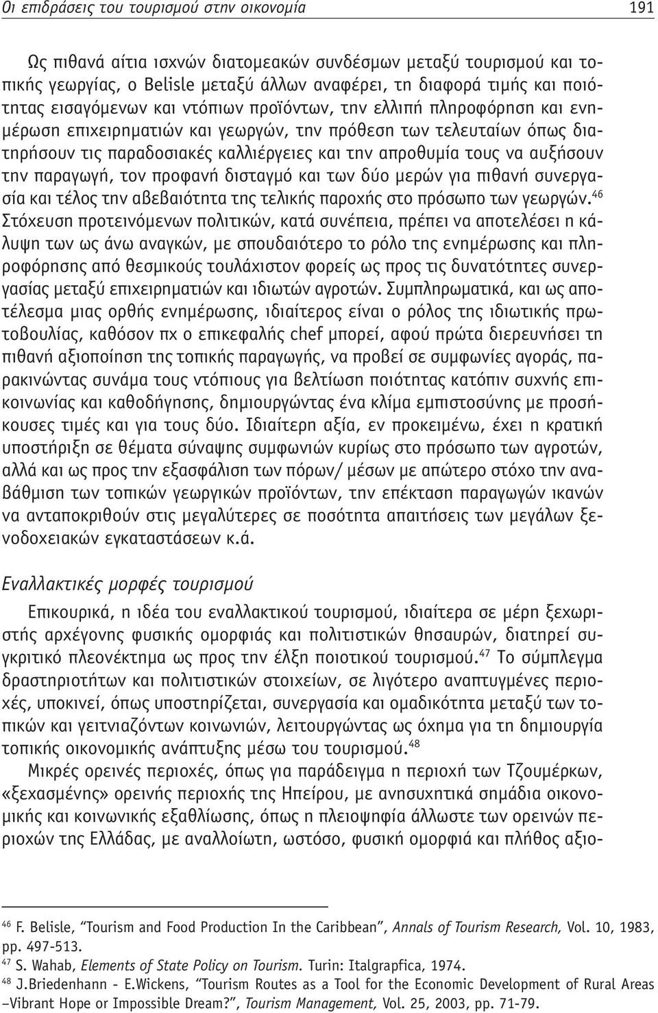 αυξήσουν την παραγωγή, τον προφανή δισταγμό και των δύο μερών για πιθανή συνεργασία και τέλος την αβεβαιότητα της τελικής παροχής στο πρόσωπο των γεωργών.