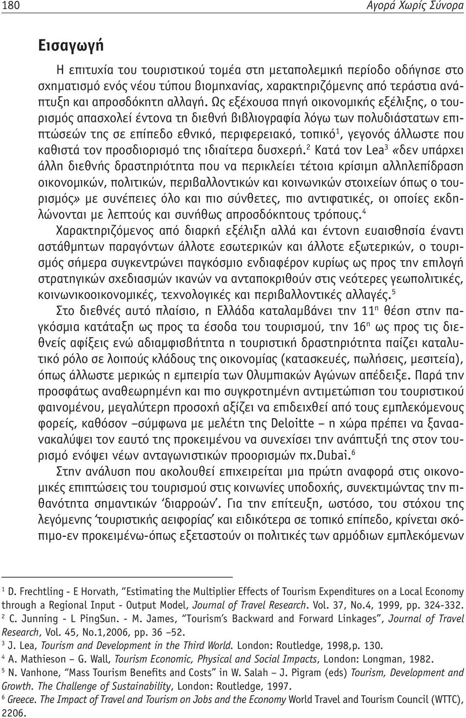 Ως εξέχουσα πηγή οικονομικής εξέλιξης, ο τουρισμός απασχολεί έντονα τη διεθνή βιβλιογραφία λόγω των πολυδιάστατων επιπτώσεών της σε επίπεδο εθνικό, περιφερειακό, τοπικό 1, γεγονός άλλωστε που καθιστά