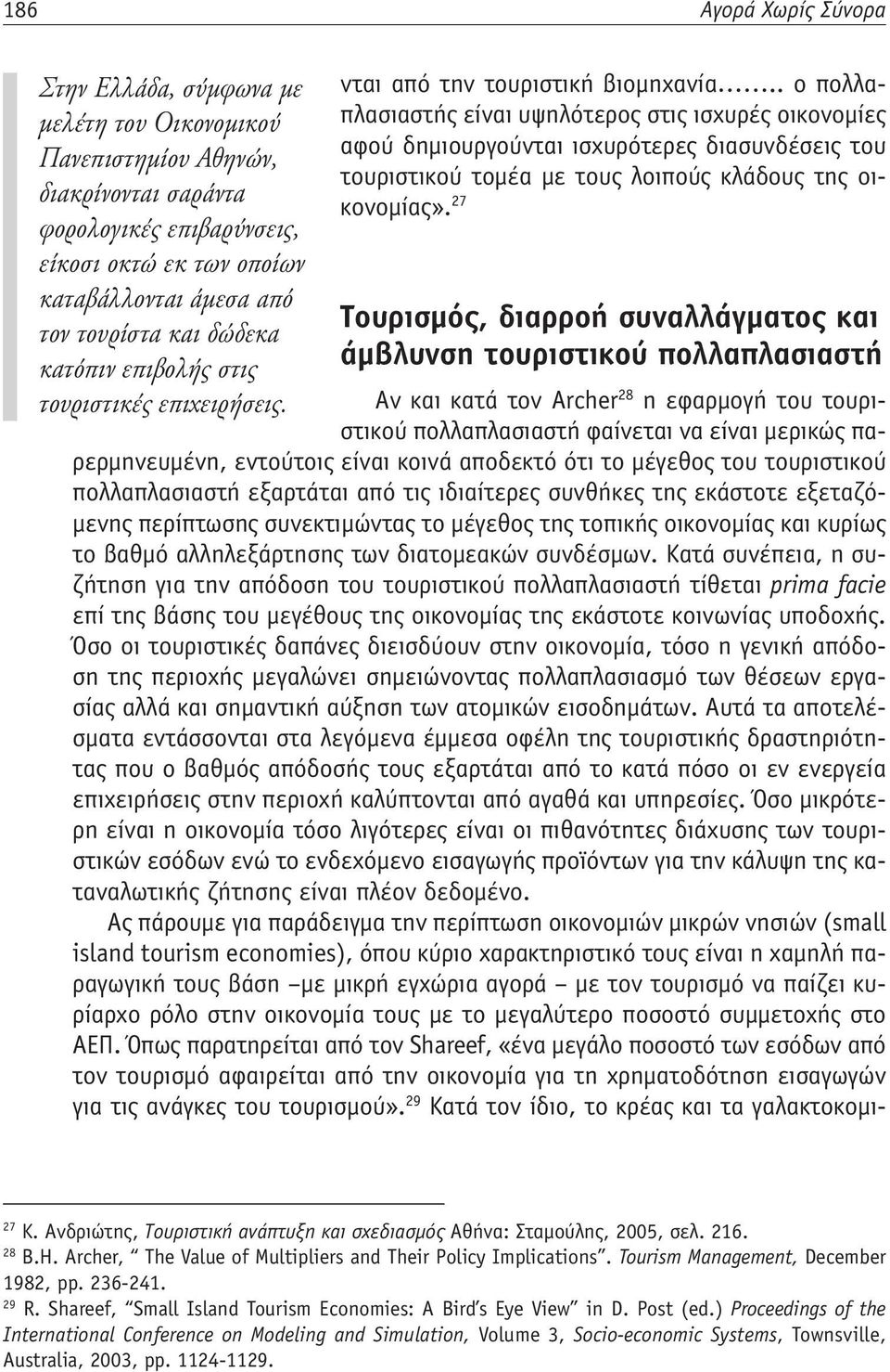 . ο πολλαπλασιαστής είναι υψηλότερος στις ισχυρές οικονομίες αφού δημιουργούνται ισχυρότερες διασυνδέσεις του τουριστικού τομέα με τους λοιπούς κλάδους της οικονομίας».