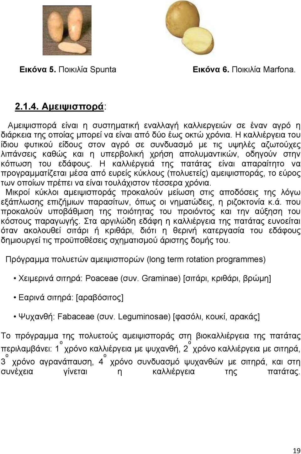 Η καλλιέργεια του ίδιου φυτικού είδους στον αγρό σε συνδυασμό με τις υψηλές αζωτούχες λιπάνσεις καθώς και η υπερβολική χρήση απολυμαντικών, οδηγούν στην κόπωση του εδάφους.