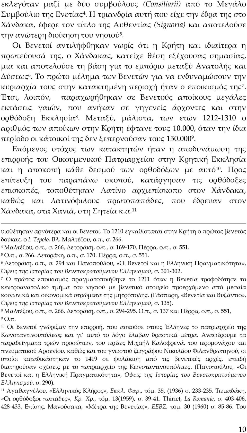 Οι Βενετοί αντιλήφθηκαν νωρίς ότι η Κρήτη και ιδιαίτερα η πρωτεύουσά της, ο Χάνδακας, κατείχε θέση εξέχουσας σημασίας, μια και αποτελούσε τη βάση για το εμπόριο μεταξύ Ανατολής και Δύσεως 6.