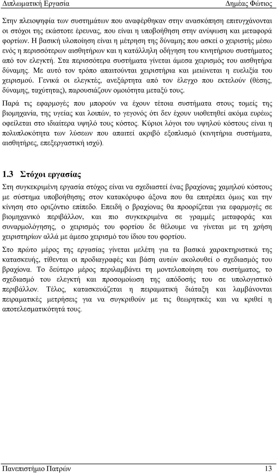 Στα περισσότερα συστήματα γίνεται άμεσα χειρισμός του αισθητήρα δύναμης. Με αυτό τον τρόπο απαιτούνται χειριστήρια και μειώνεται η ευελιξία του χειρισμού.