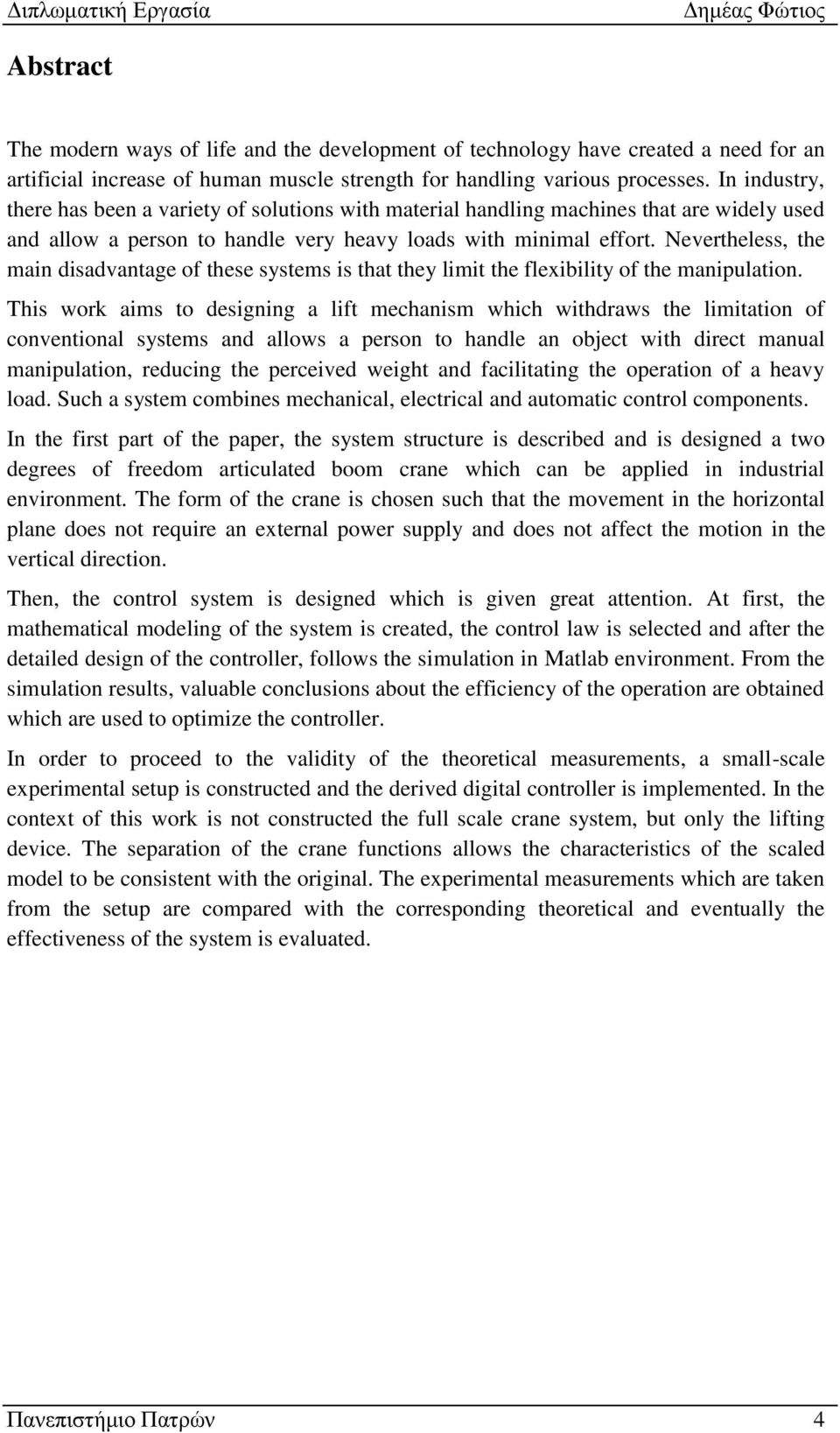 Nevertheless, the main disadvantage of these systems is that they limit the flexibility of the manipulation.