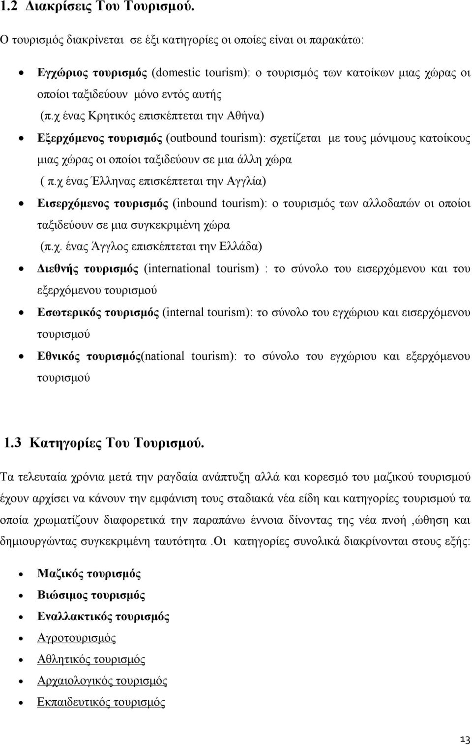 χ ένας Κρητικός επισκέπτεται την Αθήνα) Εξερχόμενος τουρισμός (outbound tourism): σχετίζεται με τους μόνιμους κατοίκους μιας χώρας οι οποίοι ταξιδεύουν σε μια άλλη χώρα ( π.