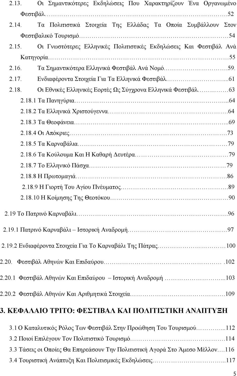 Οι Εθνικές Ελληνικές Εορτές Ως Σύγχρονα Ελληνικά Φεστιβάλ 63 2.18.1 Τα Πανηγύρια...64 2.18.2 Τα Ελληνικά Χριστούγεννα.64 2.18.3 Τα Θεοφάνεια...69 2.18.4 Οι Απόκριες.73 2.18.5 Τα Καρναβάλια 79 2.18.6 Τα Κούλουμα Και Η Καθαρή Δευτέρα 79 2.