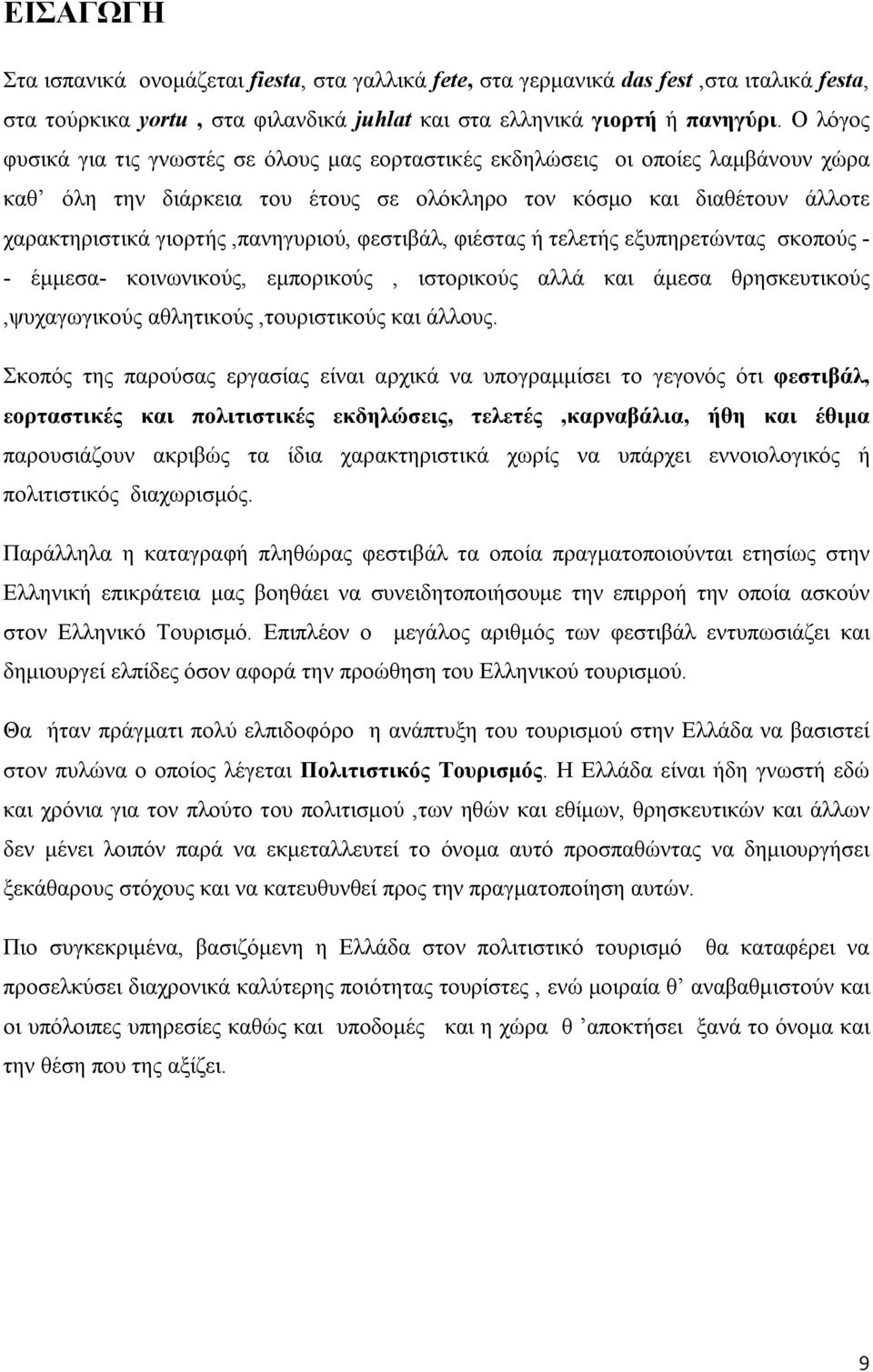 γιορτής,πανηγυριού, φεστιβάλ, φιέστας ή τελετής εξυπηρετώντας σκοπούς - - έμμεσα- κοινωνικούς, εμπορικούς, ιστορικούς αλλά και άμεσα θρησκευτικούς,ψυχαγωγικούς αθλητικούς,τουριστικούς και άλλους.