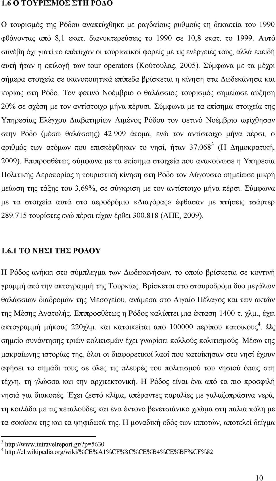 Σύμφωνα με τα μέχρι σήμερα στοιχεία σε ικανοποιητικά επίπεδα βρίσκεται η κίνηση στα Δωδεκάνησα και κυρίως στη Ρόδο.