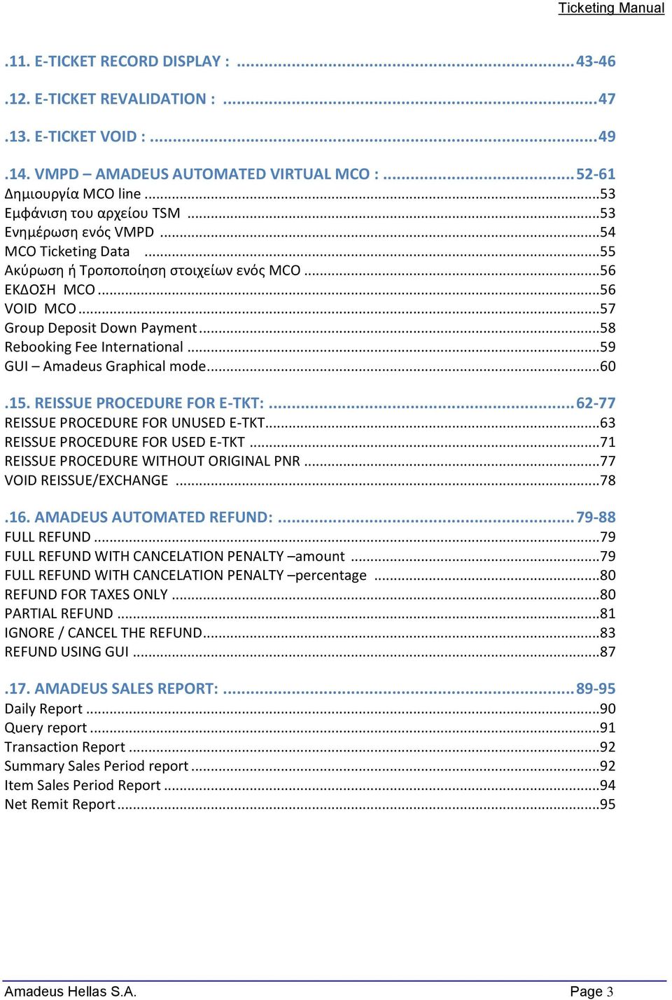 .. 59 GUI Amadeus Graphical mode... 60.15. REISSUE PROCEDURE FOR E-TKT:... 62-77 REISSUE PROCEDURE FOR UNUSED E-TKT... 63 REISSUE PROCEDURE FOR USED E-TKT... 71 REISSUE PROCEDURE WITHOUT ORIGINAL PNR.