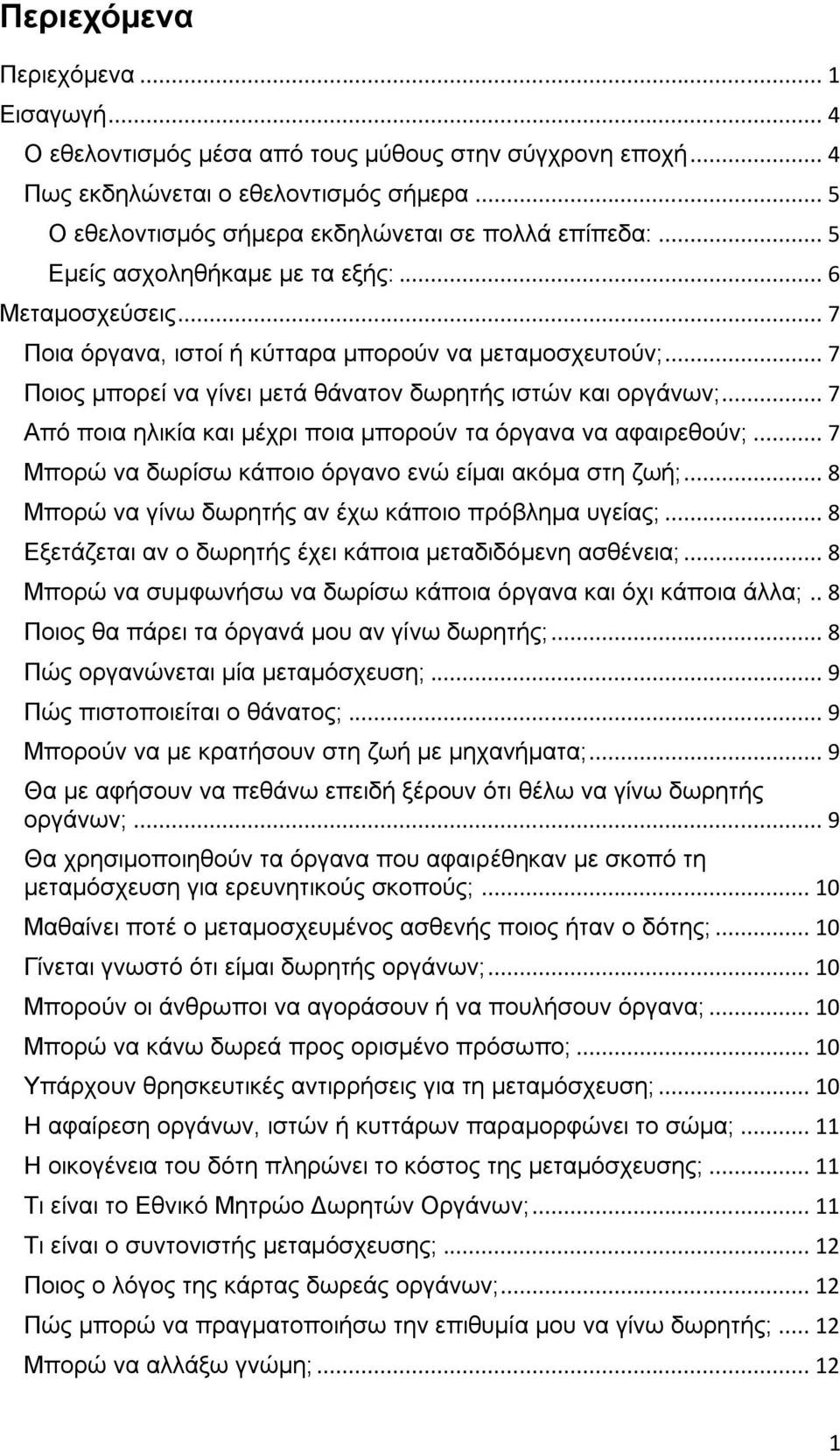 .. 7 Από ποια ηλικία και μέχρι ποια μπορούν τα όργανα να αφαιρεθούν;... 7 Μπορώ να δωρίσω κάποιο όργανο ενώ είμαι ακόμα στη ζωή;... 8 Μπορώ να γίνω δωρητής αν έχω κάποιο πρόβλημα υγείας;.