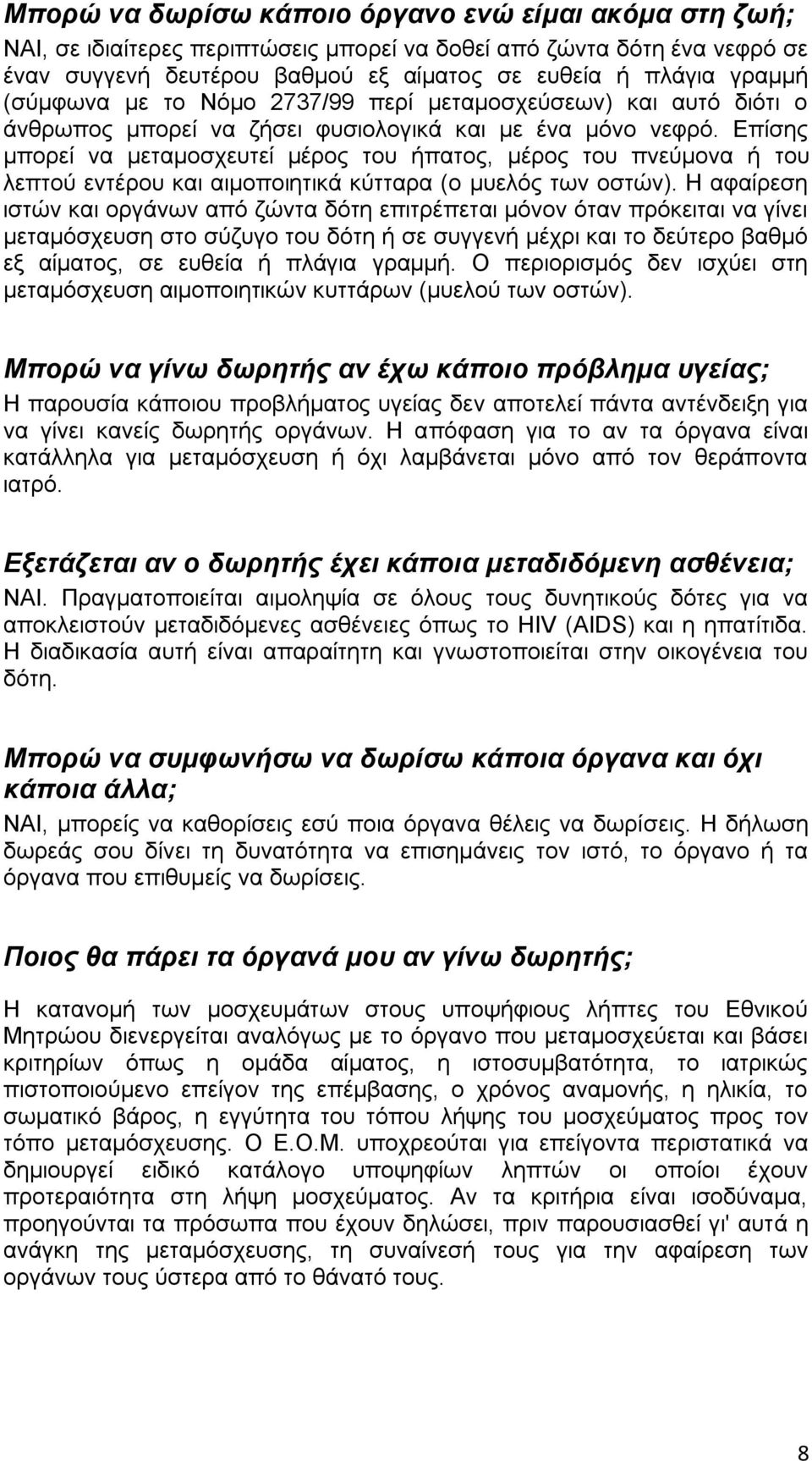 Επίσης μπορεί να μεταμοσχευτεί μέρος του ήπατος, μέρος του πνεύμονα ή του λεπτού εντέρου και αιμοποιητικά κύτταρα (ο μυελός των οστών).