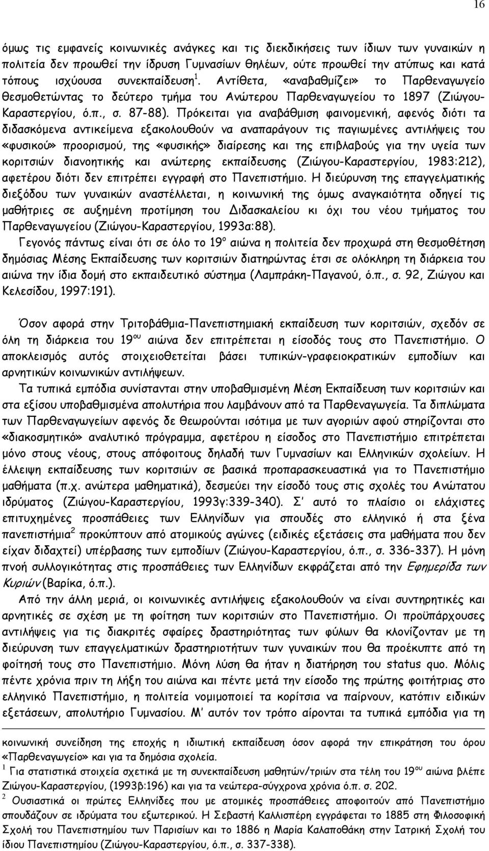 Πρόκειται για αναβάθμιση φαινομενική, αφενός διότι τα διδασκόμενα αντικείμενα εξακολουθούν να αναπαράγουν τις παγιωμένες αντιλήψεις του «φυσικού» προορισμού, της «φυσικής» διαίρεσης και της